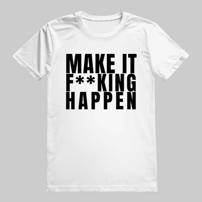 MAKE IT F**KING HAPPEN  T-Shirt – Stylisches T-Shirt Unisex weiss