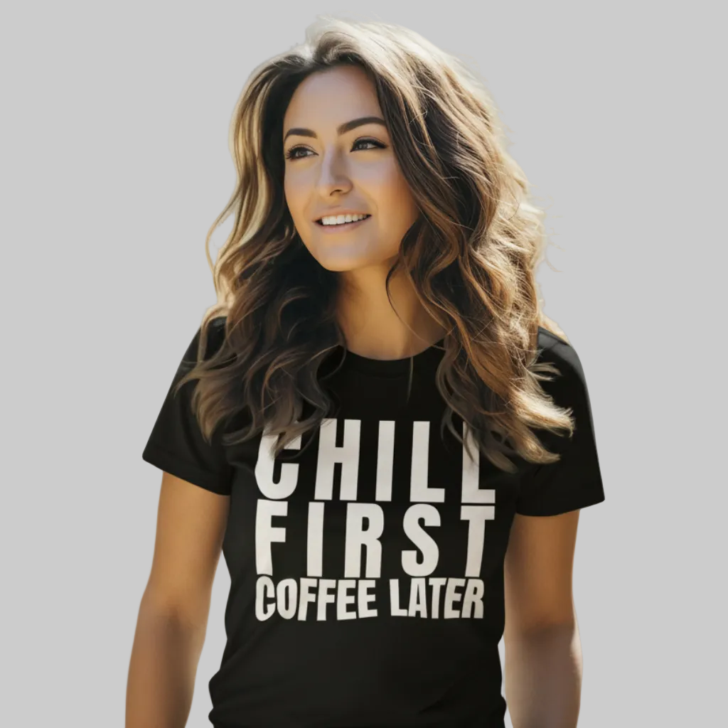 CHILL FIRST COFFEE LATER T-Shirt – Stylisches T-Shirt Unisex